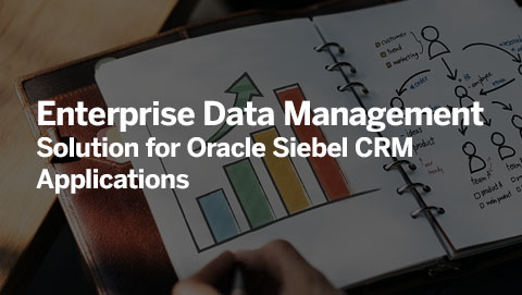 Enterprise Data Management Solution for Oracle Siebel CRM Applications