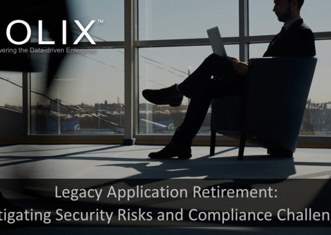 Legacy Application Retirement: Mitigating Security Risks and Compliance Challenges