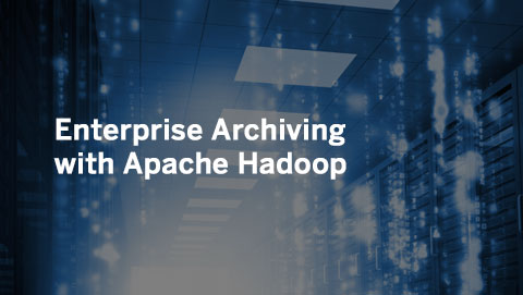 Enterprise Archiving with Apache Hadoop